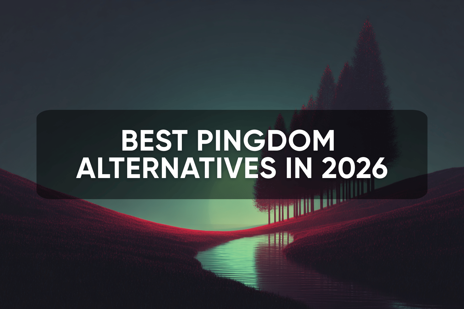 Best Pingdom Alternatives in 2026