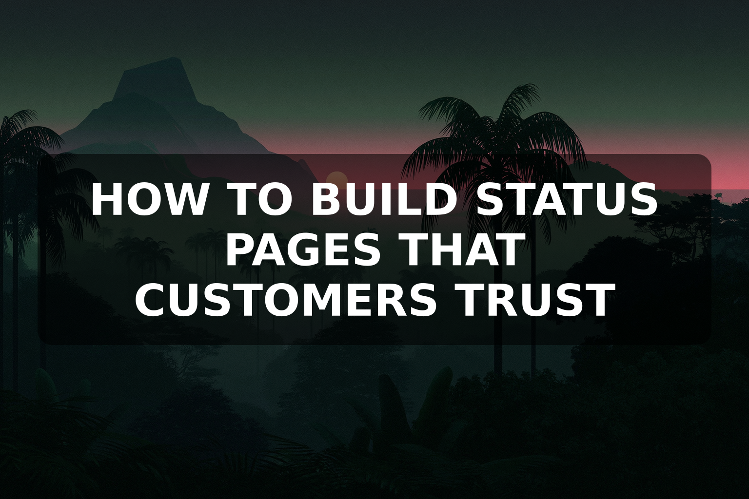 How to Build Status Pages That Customers Trust