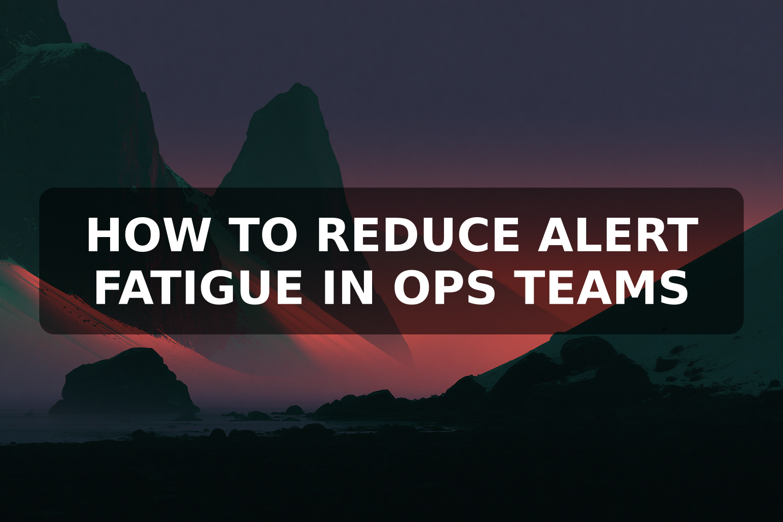 How to Reduce Alert Fatigue in Ops Teams