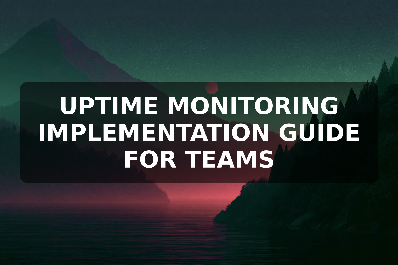 Uptime Monitoring Implementation Guide for Teams