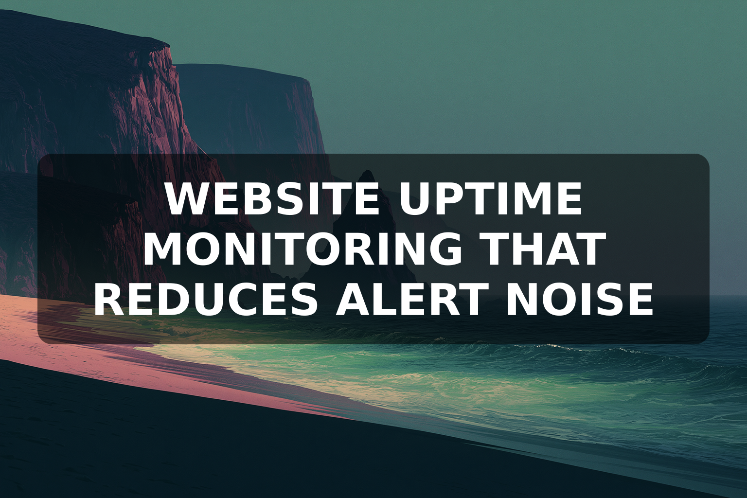 Website Uptime Monitoring That Reduces Alert Noise